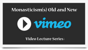 Video Lecture Series: Monasticism(s) Old and New